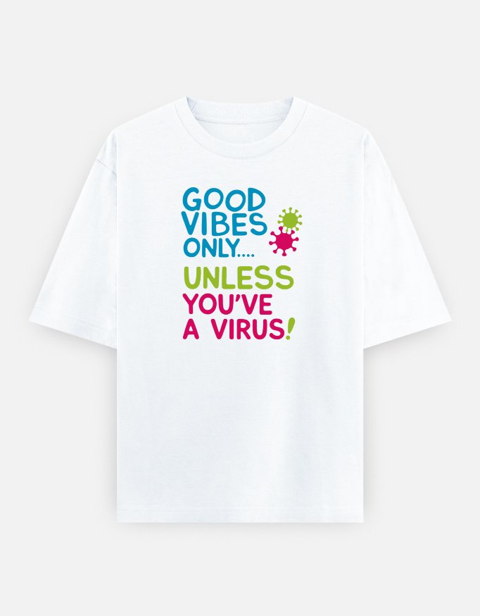 Good vibes only,unless you have a virus. White oversized t-shirt with "GOOD VIBES ONLY... UNLESS YOU'VE A VIRUS!" text in blue, teal, lime green, and pink