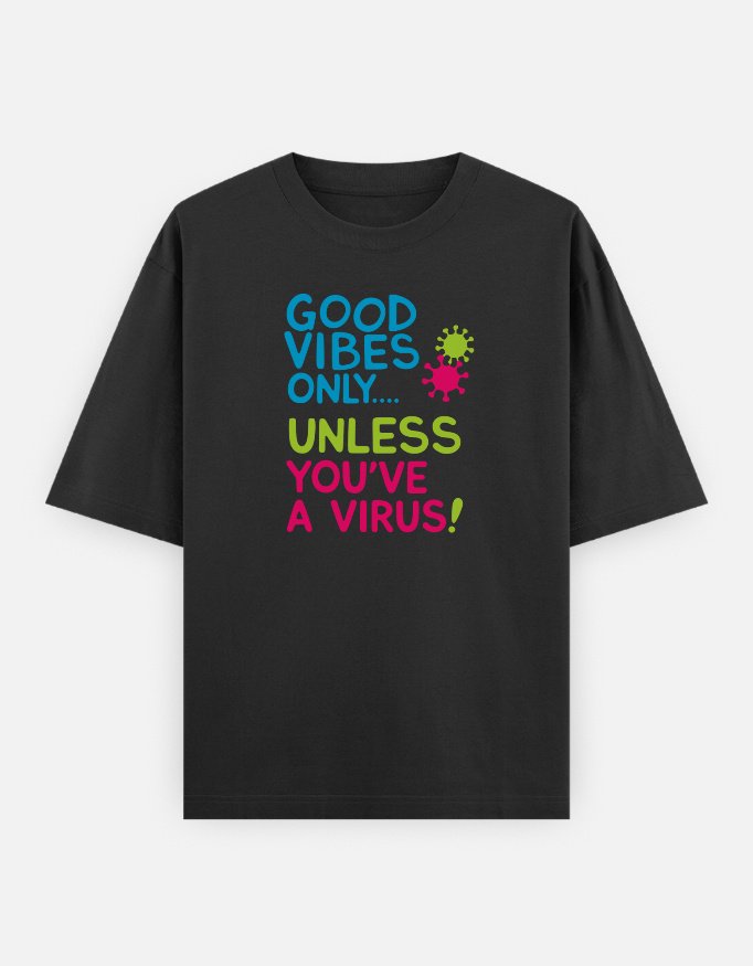 Good vibes only, unless you have a virus. Black oversized t-shirt with "GOOD VIBES ONLY... UNLESS YOU'VE A VIRUS!" text in blue, teal, lime green, and pink